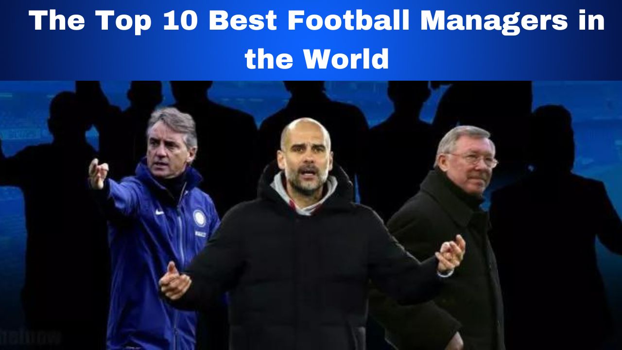 The Top 10 Best Football Managers in the World